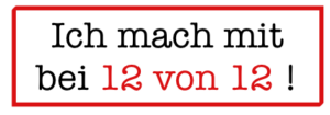 Ich mach mit bei 12 von 12!